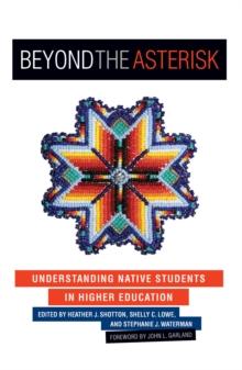 Beyond the Asterisk : Understanding Native Students in Higher Education