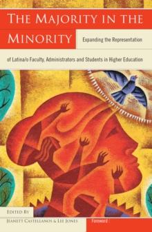 The Majority in the Minority : Expanding the Representation of Latina/o Faculty, Administrators and Students in Higher Education