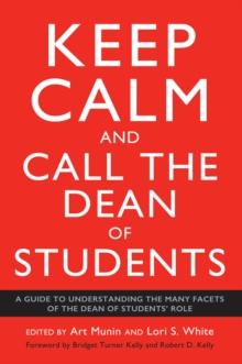 Keep Calm and Call the Dean of Students : A Guide to Understanding the Many Facets of the Dean of Students' Role