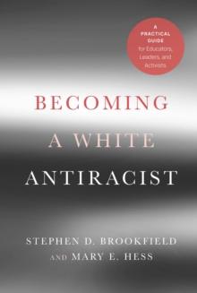 Becoming a White Antiracist : A Practical Guide for Educators, Leaders, and Activists