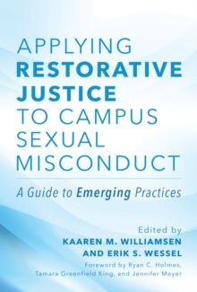 Applying Restorative Justice to Campus Sexual Misconduct : A Guide to Emerging Practices