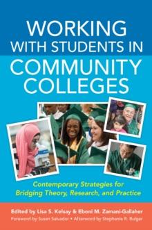 Working With Students in Community Colleges : Contemporary Strategies for Bridging Theory, Research, and Practice