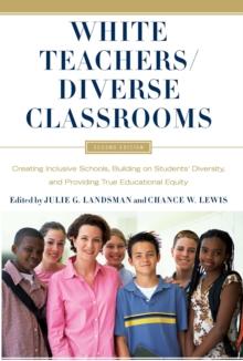 White Teachers / Diverse Classrooms : Creating Inclusive Schools, Building on Students Diversity, and Providing True Educational Equity