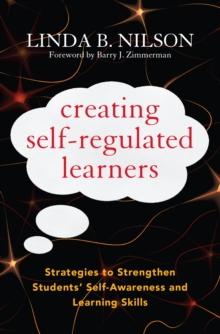 Creating Self-Regulated Learners : Strategies to Strengthen Students' Self-Awareness and Learning Skills