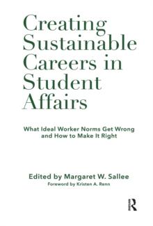 Creating Sustainable Careers in Student Affairs : What Ideal Worker Norms Get Wrong and How to Make It Right