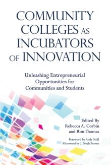 Community Colleges as Incubators of Innovation : Unleashing Entrepreneurial Opportunities for Communities and Students