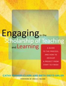 Engaging in the Scholarship of Teaching and Learning : A Guide to the Process, and How to Develop a Project from Start to Finish