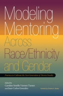 Modeling Mentoring Across Race/Ethnicity and Gender : Practices to Cultivate the Next Generation of Diverse Faculty