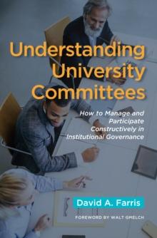 Understanding University Committees : How to Manage and Participate Constructively in Institutional Governance