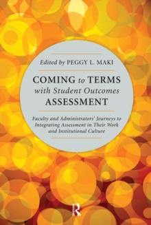 Coming to Terms with Student Outcomes Assessment : Faculty and Administrators' Journeys to Integrating Assessment in Their Work and Institutional Culture