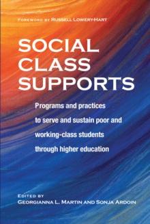 Social Class Supports : Programs and Practices to Serve and Sustain Poor and Working-Class Students through Higher Education