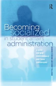 Becoming Socialized in Student Affairs Administration : A Guide for New Professionals and Their Supervisors