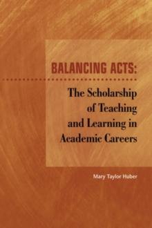 Balancing Acts : The Scholarship of Teaching and Learning in Academic Careers