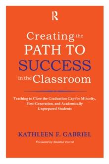 Creating the Path to Success in the Classroom : Teaching to Close the Graduation Gap for Minority, First-Generation, and Academically Unprepared Students