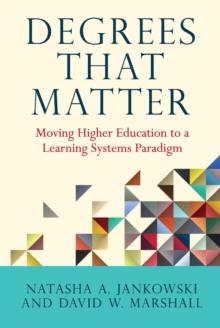 Degrees That Matter : Moving Higher Education to a Learning Systems Paradigm