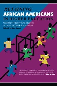 Retaining African Americans in Higher Education : Challenging Paradigms for Retaining Students, Faculty and Administrators