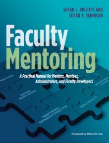 Faculty Mentoring : A Practical Manual for Mentors, Mentees, Administrators, and Faculty Developers