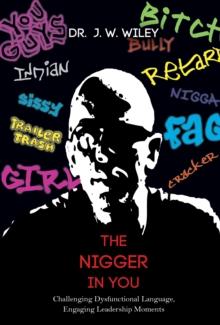 The Nigger in You : Challenging Dysfunctional Language, Engaging Leadership Moments