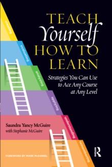 Teach Yourself How to Learn : Strategies You Can Use to Ace Any Course at Any Level