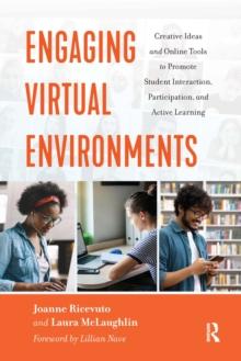 Engaging Virtual Environments : Creative Ideas and Online Tools to Promote Student Interaction, Participation, and Active Learning