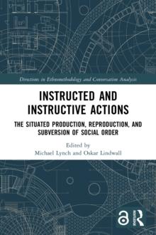 Instructed and Instructive Actions : The Situated Production, Reproduction, and Subversion of Social Order