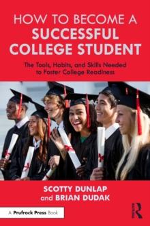 How to Become a Successful College Student : The Tools, Habits, and Skills Needed to Foster College Readiness