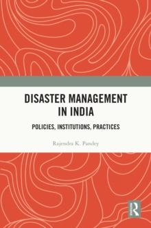 Disaster Management in India : Policies, Institutions, Practices