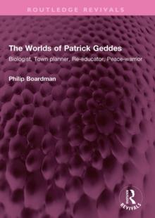 The Worlds of Patrick Geddes : Biologist, Town planner, Re-educator, Peace-warrior