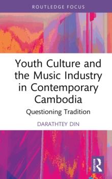 Youth Culture and the Music Industry in Contemporary Cambodia : Questioning Tradition