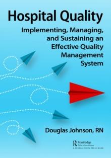 Hospital Quality : Implementing, Managing, and Sustaining an Effective Quality Management System