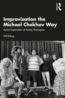 Improvisation the Michael Chekhov Way : Active Exploration of Acting Techniques