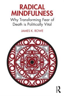 Radical Mindfulness : Why Transforming Fear of Death is Politically Vital