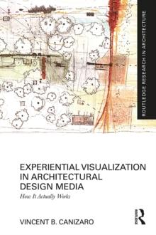 Experiential Visualization in Architectural Design Media : How It Actually Works