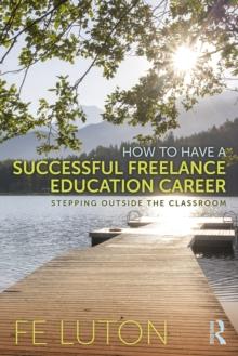 How to Have a Successful Freelance Education Career : Stepping Outside the Classroom