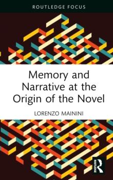 Memory and Narrative at the Origin of the Novel : Three studies, from Chretien de Troyes to Proust