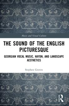 The Sound of the English Picturesque : Georgian Vocal Music, Haydn, and Landscape Aesthetics