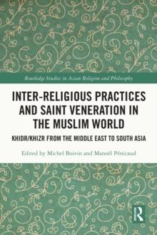 Inter-religious Practices and Saint Veneration in the Muslim World : Khidr/Khizr from the Middle East to South Asia