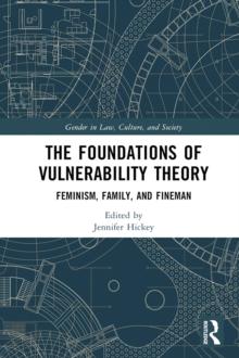 The Foundations of Vulnerability Theory : Feminism, Family, and Fineman