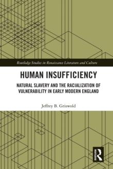 Human Insufficiency : Natural Slavery and the Racialization of Vulnerability in Early Modern England