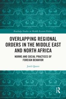 Overlapping Regional Orders in the Middle East and North Africa : Norms and Social Practices of Foreign Behaviour