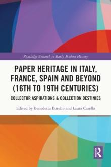 Paper Heritage in Italy, France, Spain and Beyond (16th to 19th Centuries) : Collector Aspirations & Collection Destinies