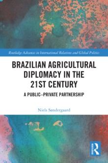 Brazilian Agricultural Diplomacy in the 21st Century : A Public - Private Partnership