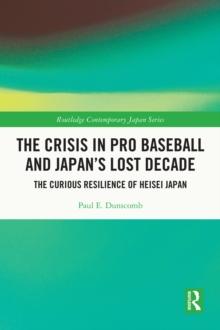 The Crisis in Pro Baseball and Japan's Lost Decade : The Curious Resilience of Heisei Japan