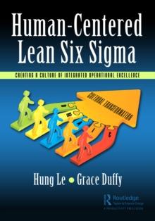 Human-Centered Lean Six Sigma : Creating a Culture of Integrated Operational Excellence