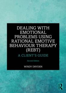 Dealing with Emotional Problems Using Rational Emotive Behaviour Therapy (REBT) : A Client's Guide