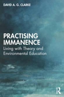 Practising Immanence : Living with Theory and Environmental Education