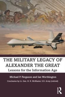 The Military Legacy of Alexander the Great : Lessons for the Information Age