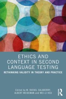 Ethics and Context in Second Language Testing : Rethinking Validity in Theory and Practice