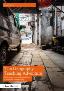 The Geography Teaching Adventure : Reclaiming Exploration to Inspire Curriculum and Pedagogy