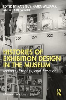 Histories of Exhibition Design in the Museum : Makers, Process, and Practice